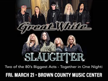 GREAT WHITE AND SLAUGHTER AT THE BROWN COUNTY MUSIC CENTER @ BROWN COUNTY MUSIC CENTER